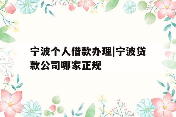 宁波个人借款办理|宁波贷款公司哪家正规