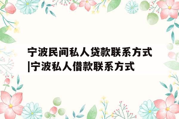 宁波民间私人贷款联系方式|宁波私人借款联系方式