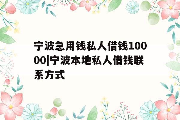 宁波急用钱私人借钱10000|宁波本地私人借钱联系方式