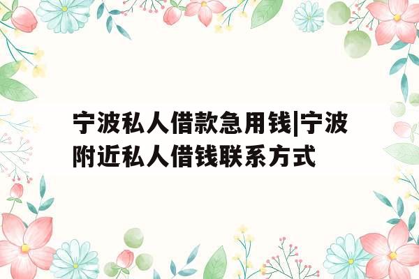 宁波私人借款急用钱|宁波附近私人借钱联系方式