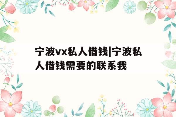 宁波vx私人借钱|宁波私人借钱需要的联系我