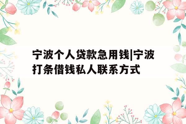 宁波个人贷款急用钱|宁波打条借钱私人联系方式