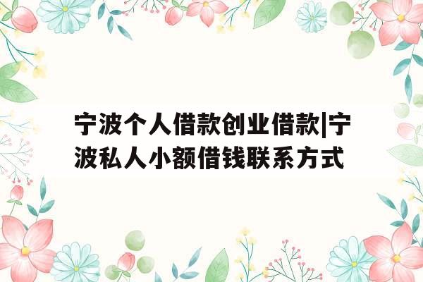 宁波个人借款创业借款|宁波私人小额借钱联系方式