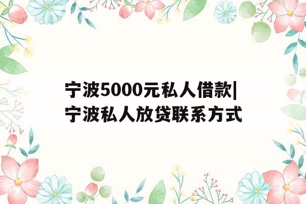 宁波5000元私人借款|宁波私人放贷联系方式