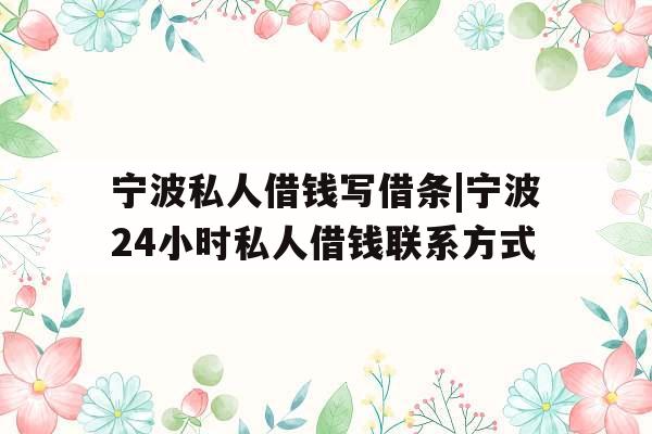 宁波私人借钱写借条|宁波24小时私人借钱联系方式