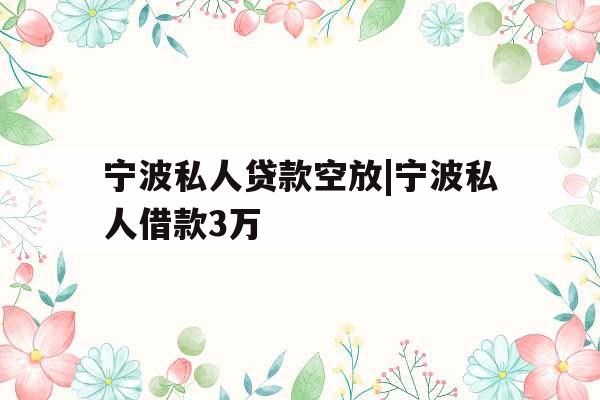宁波私人贷款空放|宁波私人借款3万