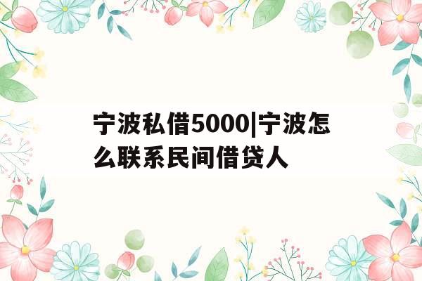 宁波私借5000|宁波怎么联系民间借贷人