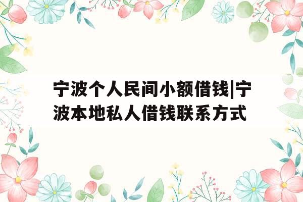 宁波个人民间小额借钱|宁波本地私人借钱联系方式