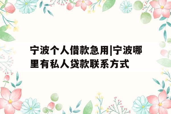 宁波个人借款急用|宁波哪里有私人贷款联系方式