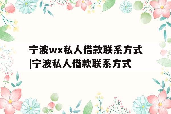 宁波wx私人借款联系方式|宁波私人借款联系方式