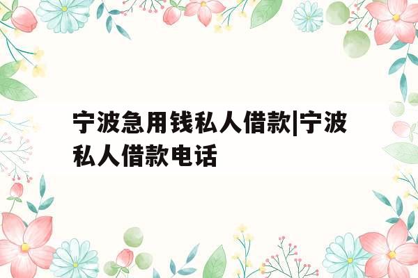 宁波急用钱私人借款|宁波私人借款电话