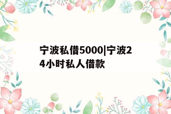 宁波私借5000|宁波24小时私人借款