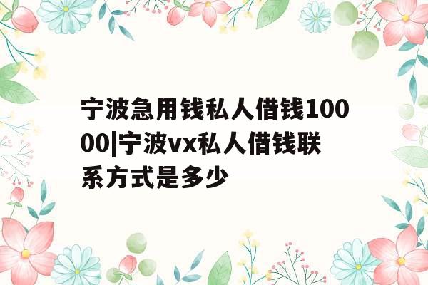 宁波急用钱私人借钱10000|宁波vx私人借钱联系方式是多少