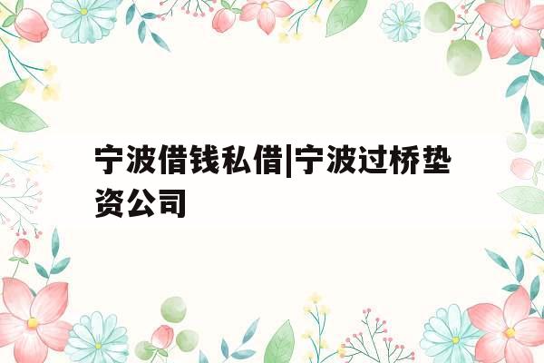 宁波借钱私借|宁波过桥垫资公司