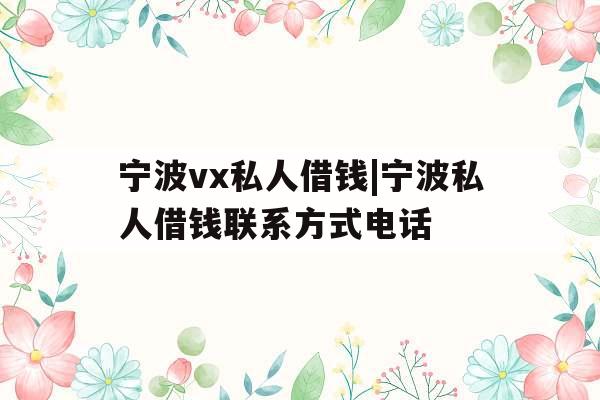 宁波vx私人借钱|宁波私人借钱联系方式电话