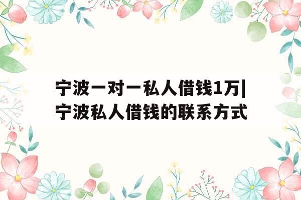 宁波一对一私人借钱1万|宁波私人借钱的联系方式