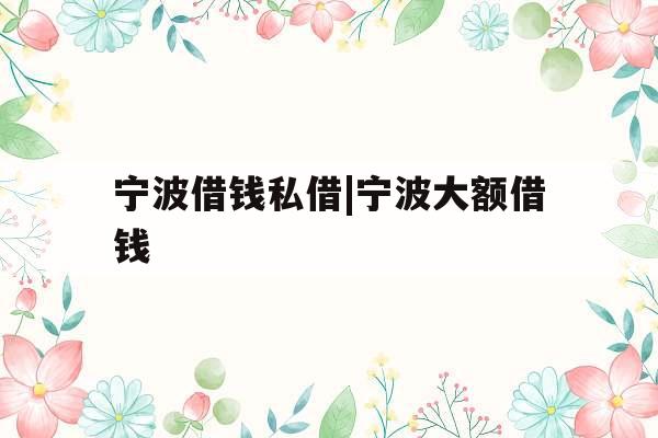 宁波借钱私借|宁波大额借钱