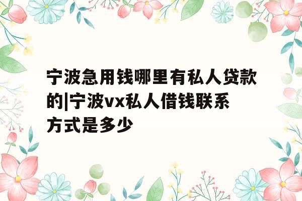 宁波急用钱哪里有私人贷款的|宁波vx私人借钱联系方式是多少