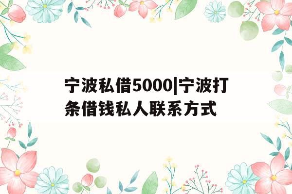 宁波私借5000|宁波打条借钱私人联系方式