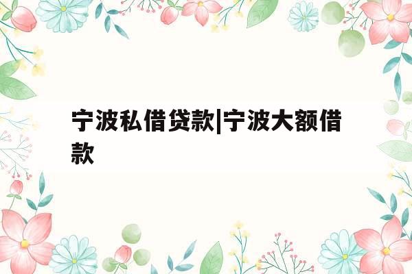 宁波私借贷款|宁波大额借款
