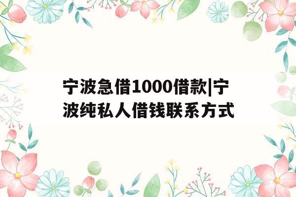 宁波急借1000借款|宁波纯私人借钱联系方式