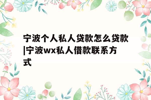 宁波个人私人贷款怎么贷款|宁波wx私人借款联系方式