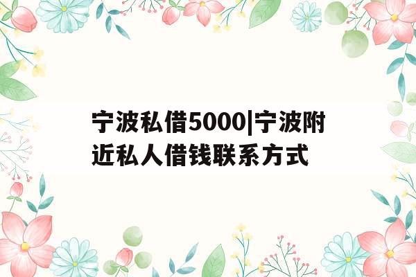 宁波私借5000|宁波附近私人借钱联系方式