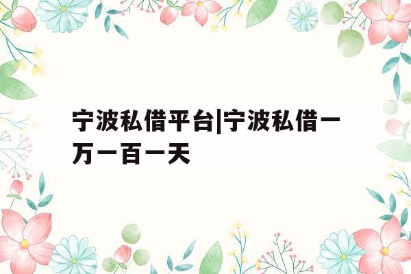 宁波私借平台|宁波私借一万一百一天