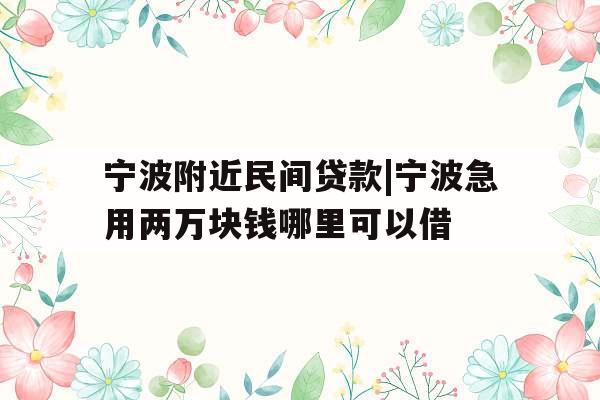 宁波附近民间贷款|宁波急用两万块钱哪里可以借