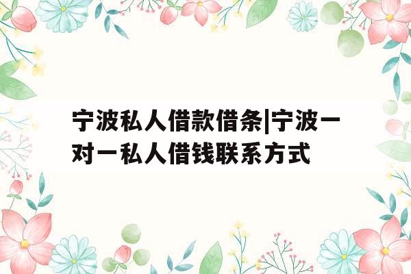 宁波私人借款借条|宁波一对一私人借钱联系方式