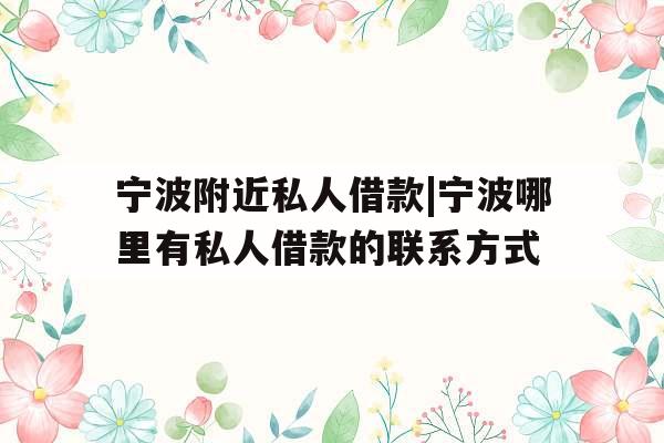 宁波附近私人借款|宁波哪里有私人借款的联系方式