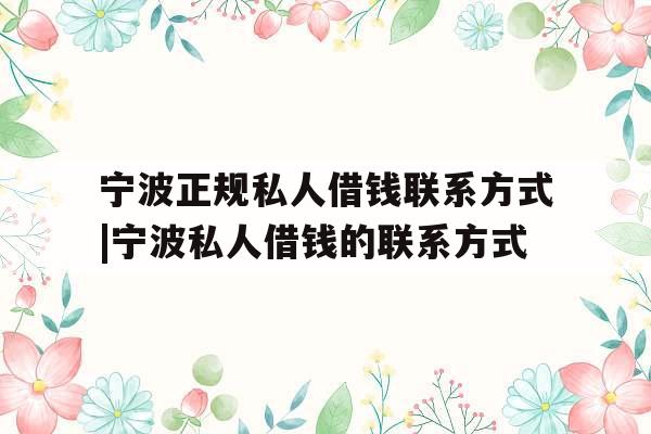宁波正规私人借钱联系方式|宁波私人借钱的联系方式