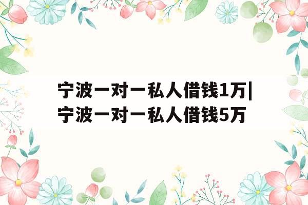 宁波一对一私人借钱1万|宁波一对一私人借钱5万