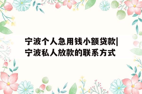 宁波个人急用钱小额贷款|宁波私人放款的联系方式