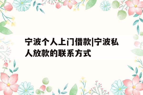 宁波个人上门借款|宁波私人放款的联系方式