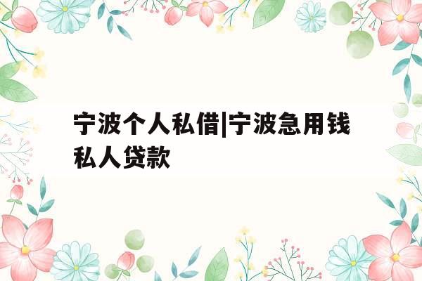 宁波个人私借|宁波急用钱私人贷款