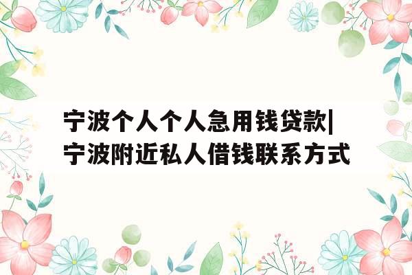宁波个人个人急用钱贷款|宁波附近私人借钱联系方式