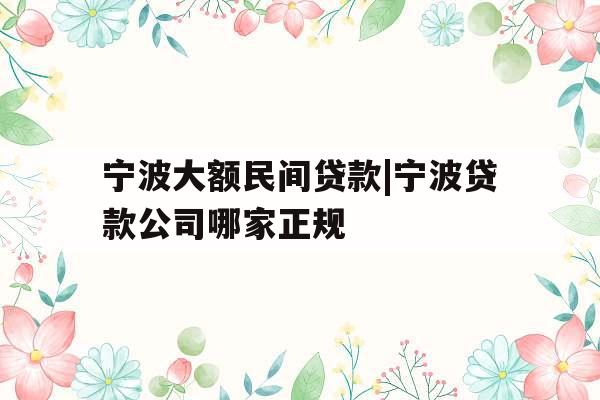 宁波大额民间贷款|宁波贷款公司哪家正规