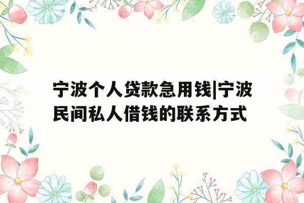 宁波个人贷款急用钱|宁波民间私人借钱的联系方式
