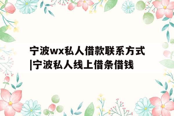 宁波wx私人借款联系方式|宁波私人线上借条借钱