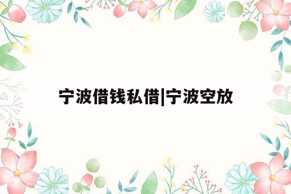 宁波借钱私借|宁波空放