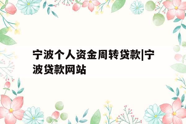 宁波个人资金周转贷款|宁波贷款网站