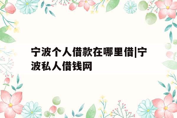 宁波个人借款在哪里借|宁波私人借钱网
