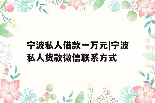 宁波私人借款一万元|宁波私人货款微信联系方式