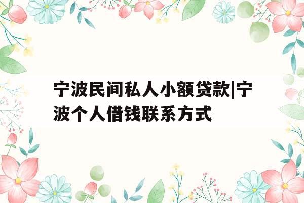 宁波民间私人小额贷款|宁波个人借钱联系方式