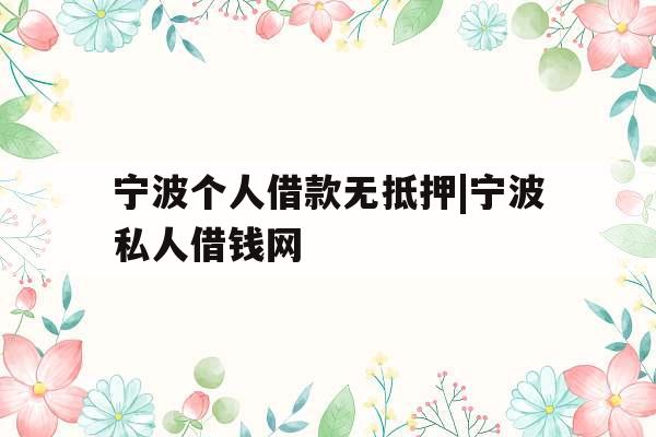 宁波个人借款无抵押|宁波私人借钱网
