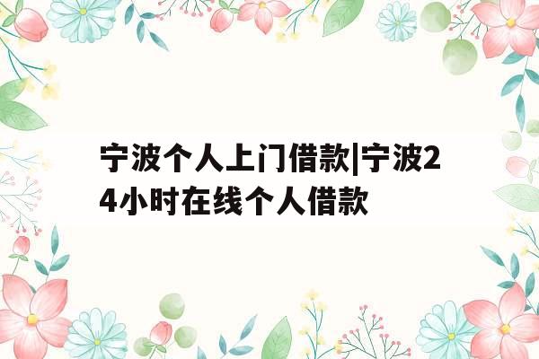 宁波个人上门借款|宁波24小时在线个人借款