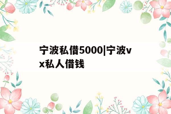 宁波私借5000|宁波vx私人借钱