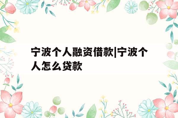 宁波个人融资借款|宁波个人怎么贷款