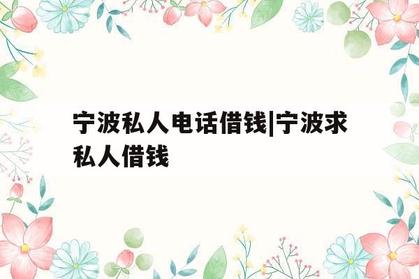 宁波私人电话借钱|宁波求私人借钱
